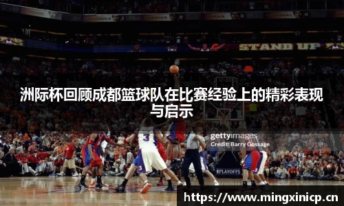 洲际杯回顾成都篮球队在比赛经验上的精彩表现与启示