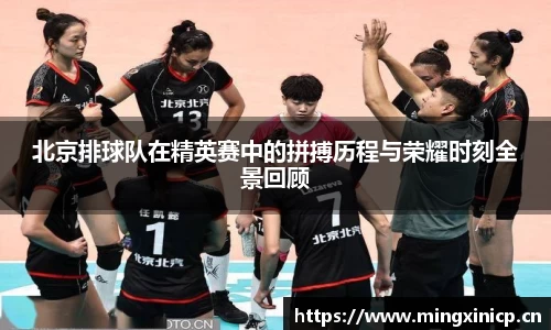 北京排球队在精英赛中的拼搏历程与荣耀时刻全景回顾
